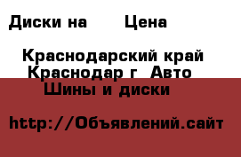 Диски на 15 › Цена ­ 5 000 - Краснодарский край, Краснодар г. Авто » Шины и диски   
